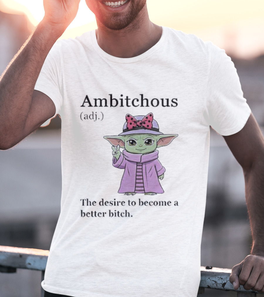 Ambitchous Definition Baby Yoda Desire To Become A Better Bitch T-Shirt