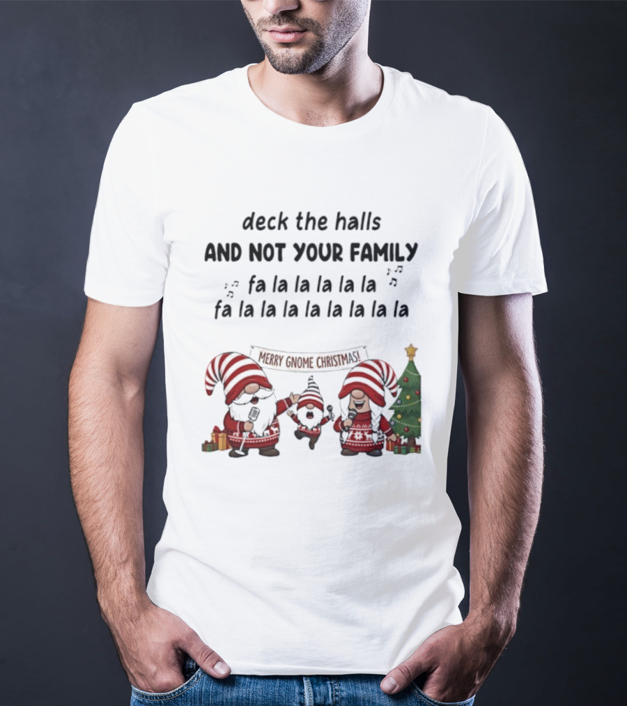 Deck The Halls And Not Your Family Fa La La Merry Gnome Christmas Tree T-Shirt