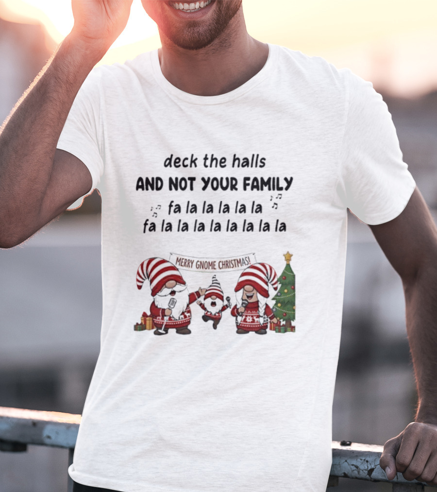Deck The Halls And Not Your Family Fa La La Merry Gnome Christmas Tree T-Shirt