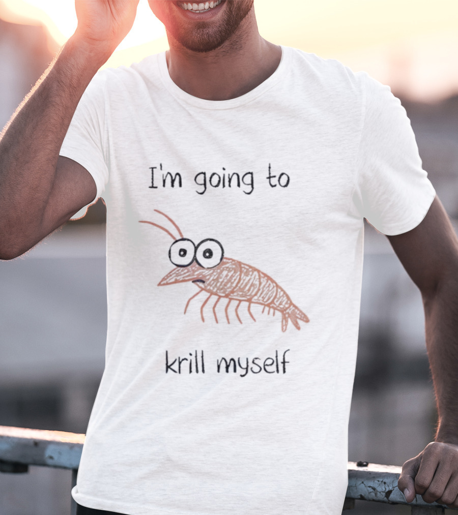 Shrimp I'm Going To Krill Myself Funny Pun Text T-Shirt