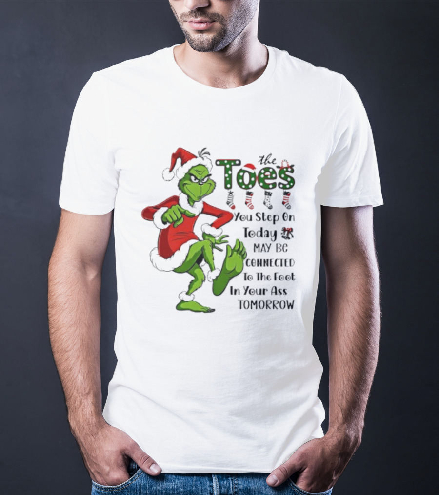 Toes You Step On Today May Be Connected To Foot In Your Ass Tomorrow Grinch Santa T-Shirt