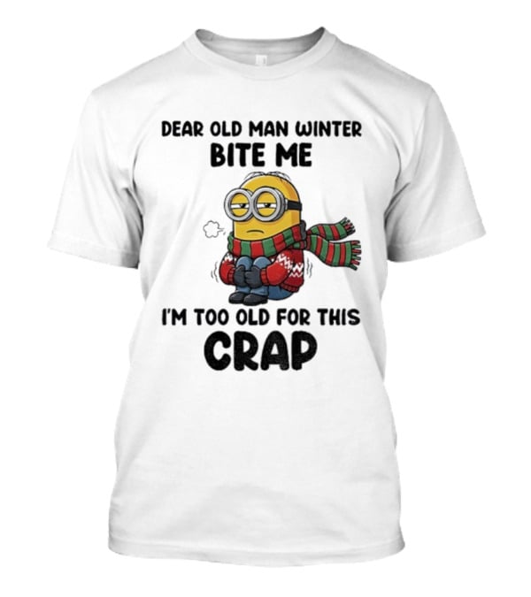 Dear Old Man Winter Bite Me Minion I'm Too Old For This Crap Christmas T-Shirt