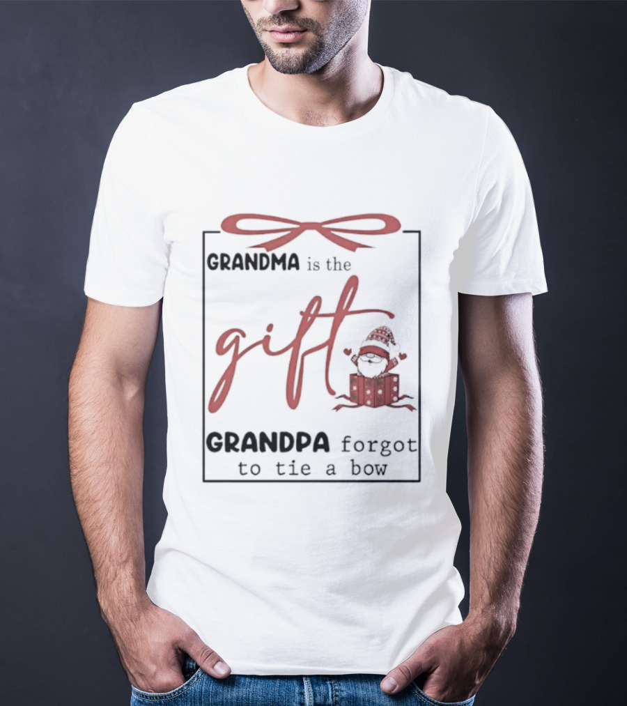 Grandma Is The Gift Grandpa Forgot To Tie A Bow Gnome Red Bow Present T-Shirt