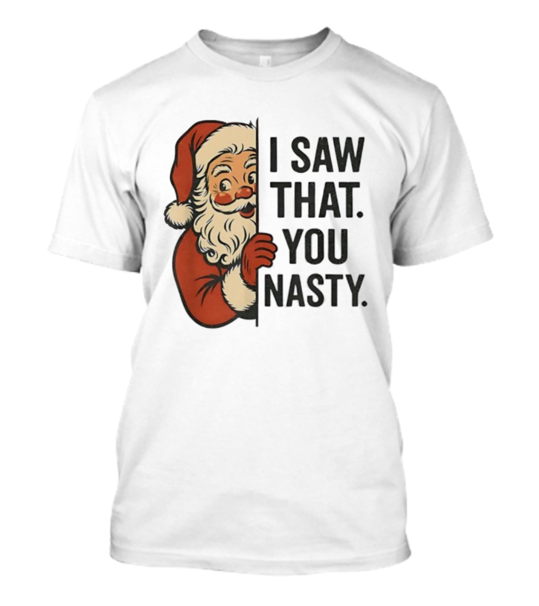 Santa Claus I Saw That You Nasty Christmas Holiday Humor T-Shirt