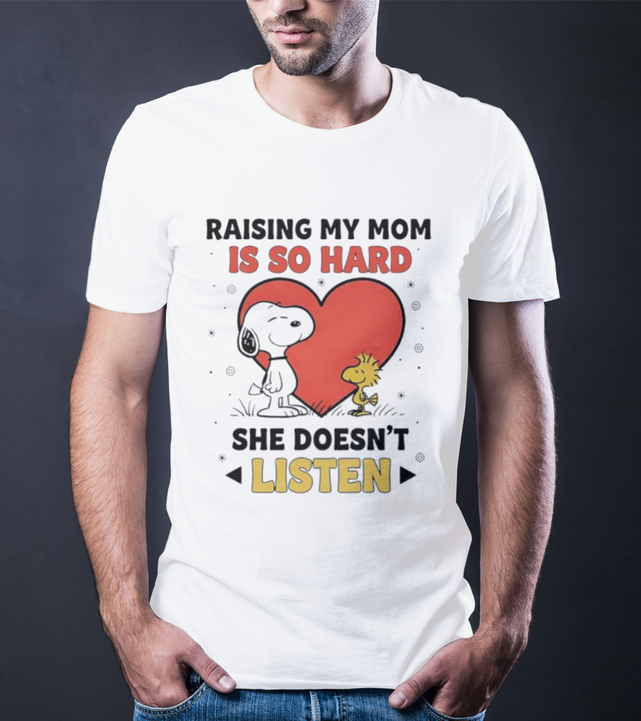 Snoopy Woodstock Raising My Mom Is So Hard She Doesn’t Listen T-Shirt