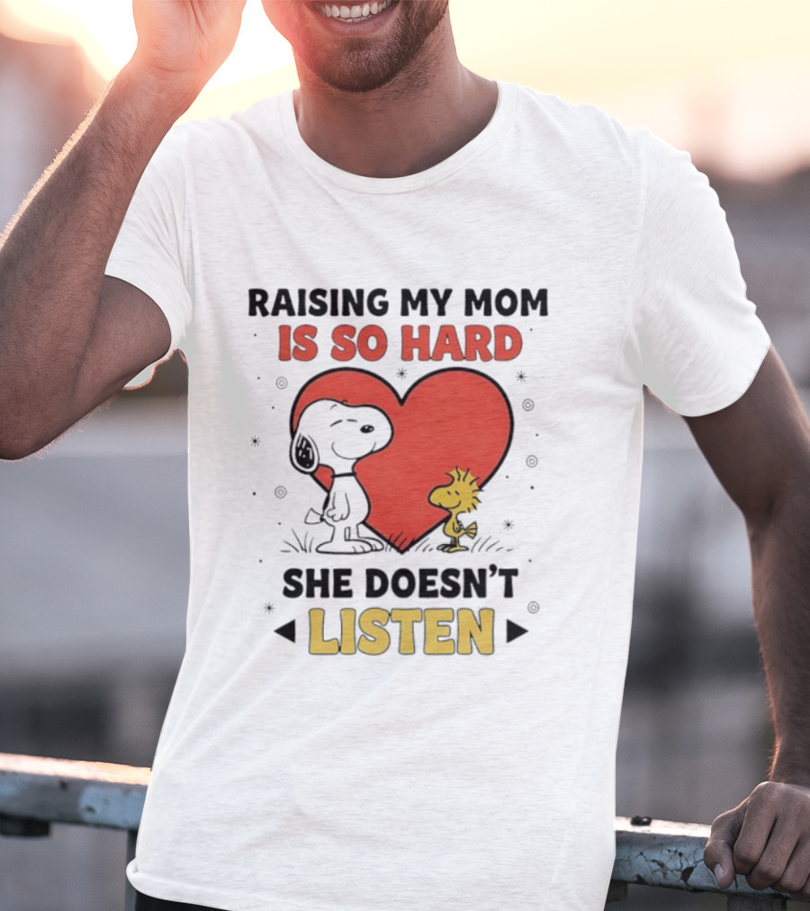 Snoopy Woodstock Raising My Mom Is So Hard She Doesn’t Listen T-Shirt