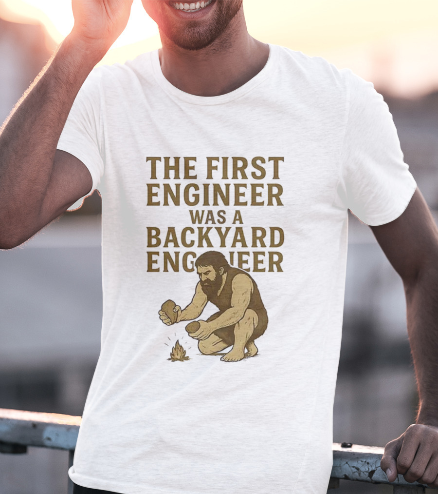 The First Engineer Was A Backyard Engineer Caveman Making Fire T-Shirt