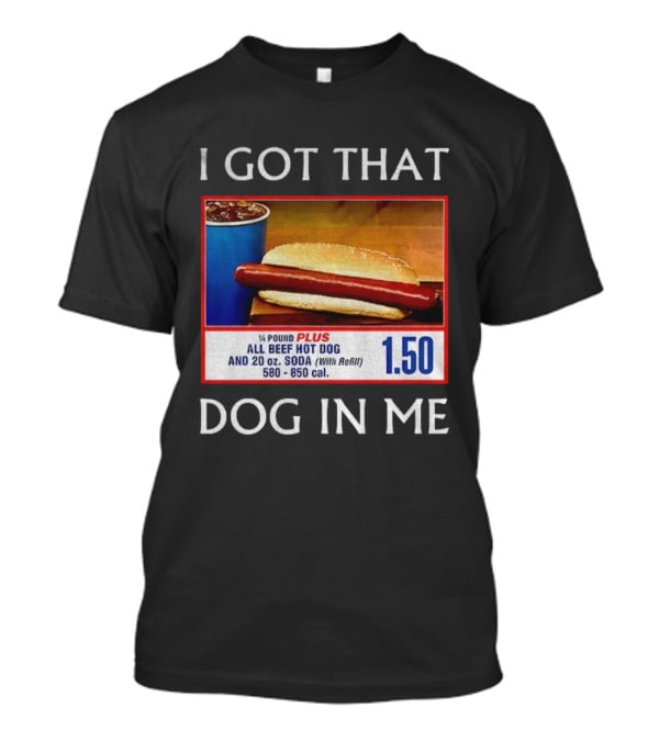 I Got That Dog In Me 1.50 All Beef Hot Dog Plus Soda Food Court Meme T-Shirt