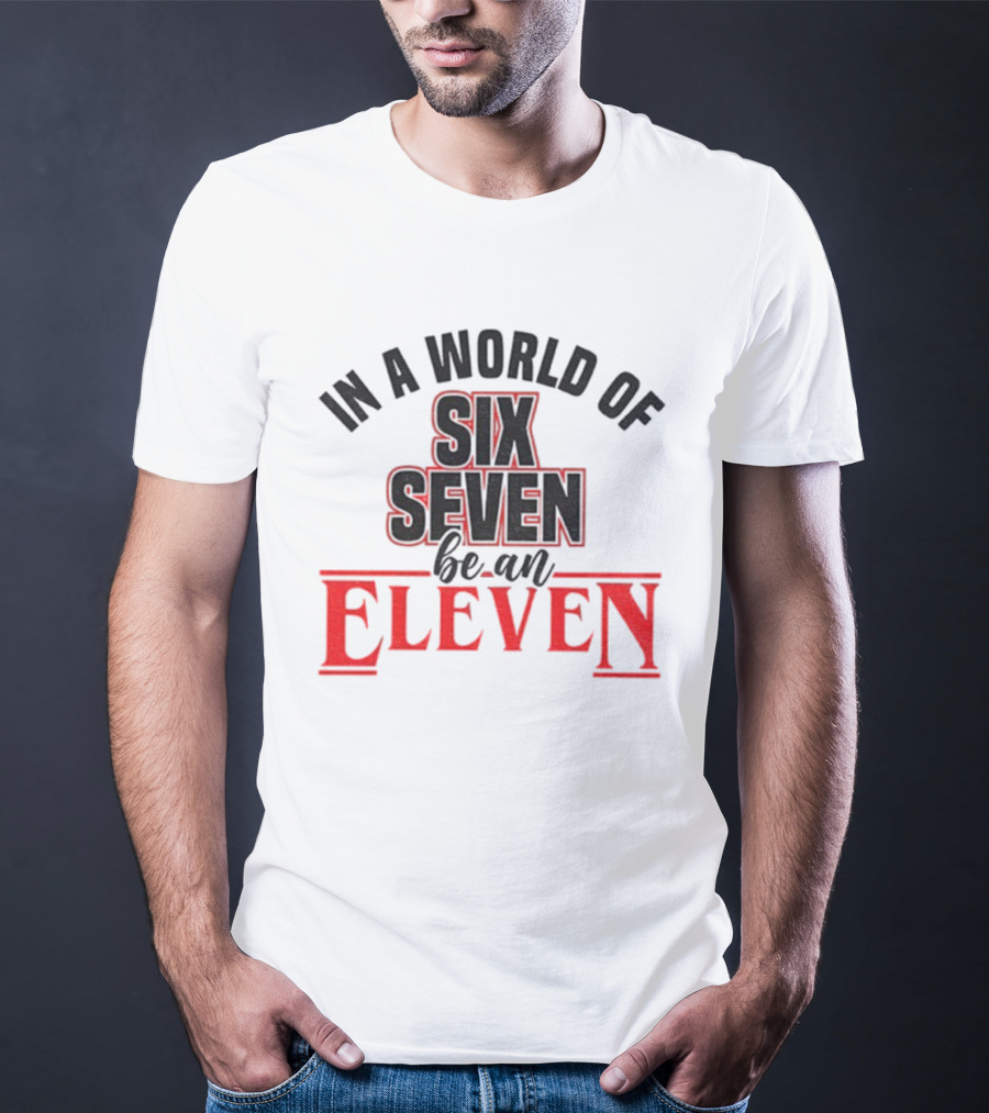 In A World Of Six Seven Be An Eleven Stranger Things T-Shirt