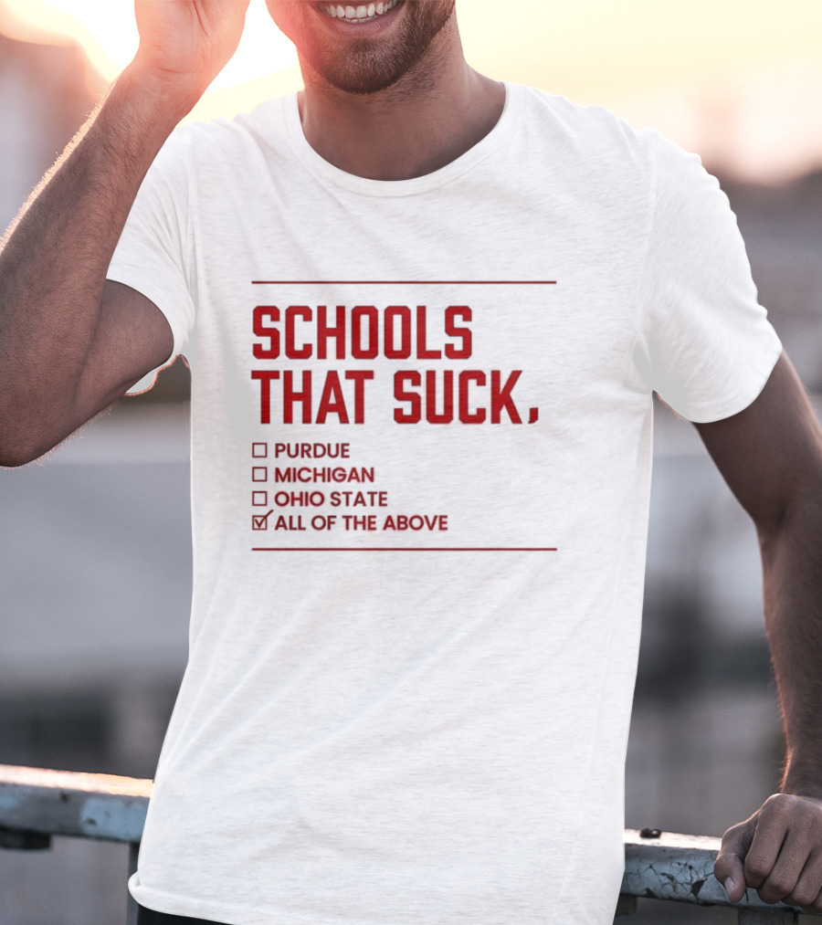 Indiana Hoosiers Schools That Suck Purdue Michigan Ohio State All Of The Above T-Shirt