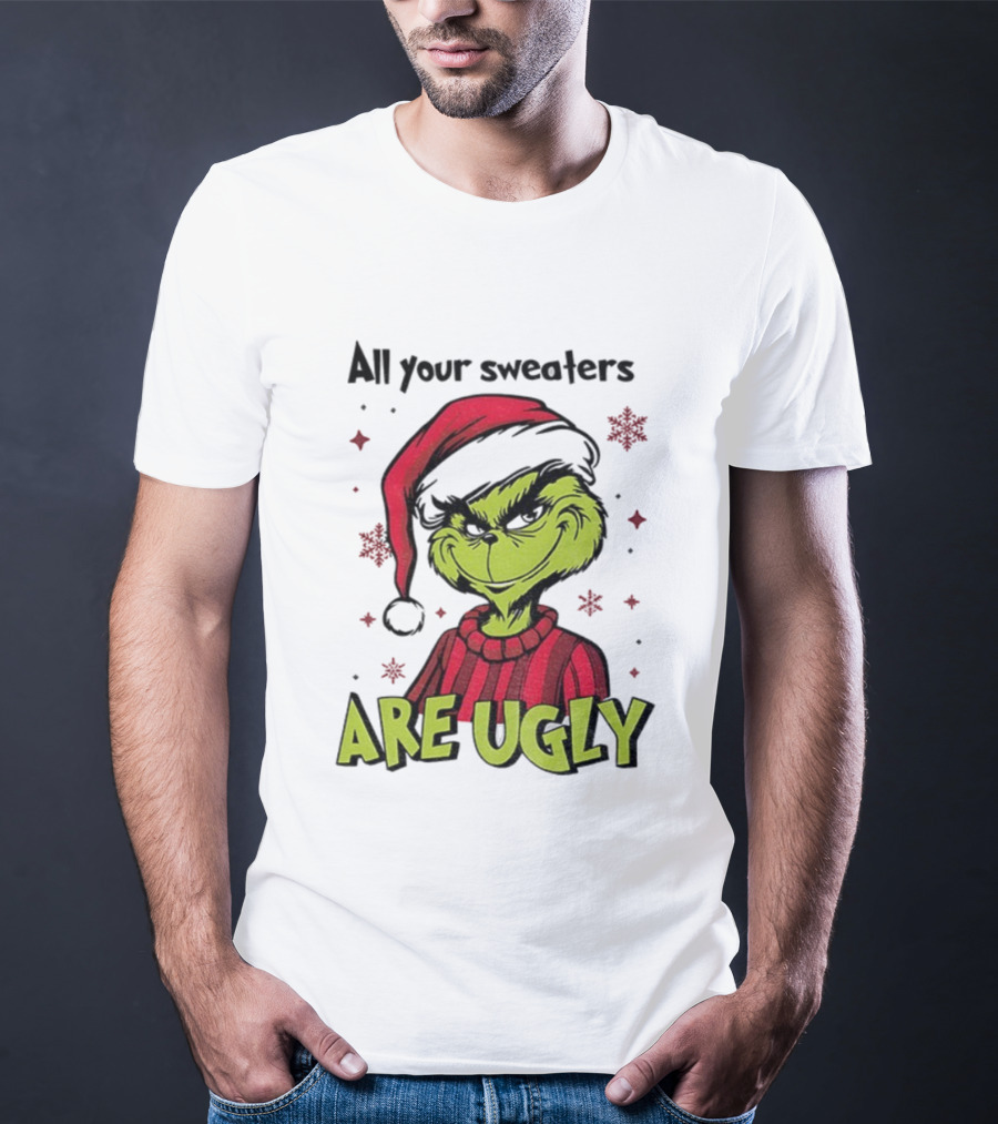 Funny Grinch Santa All Your Sweaters Are Ugly Christmas T-Shirt