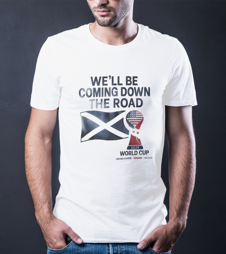Scotland World Cup 2026 We'll Be Coming Down The Road Football T-Shirt