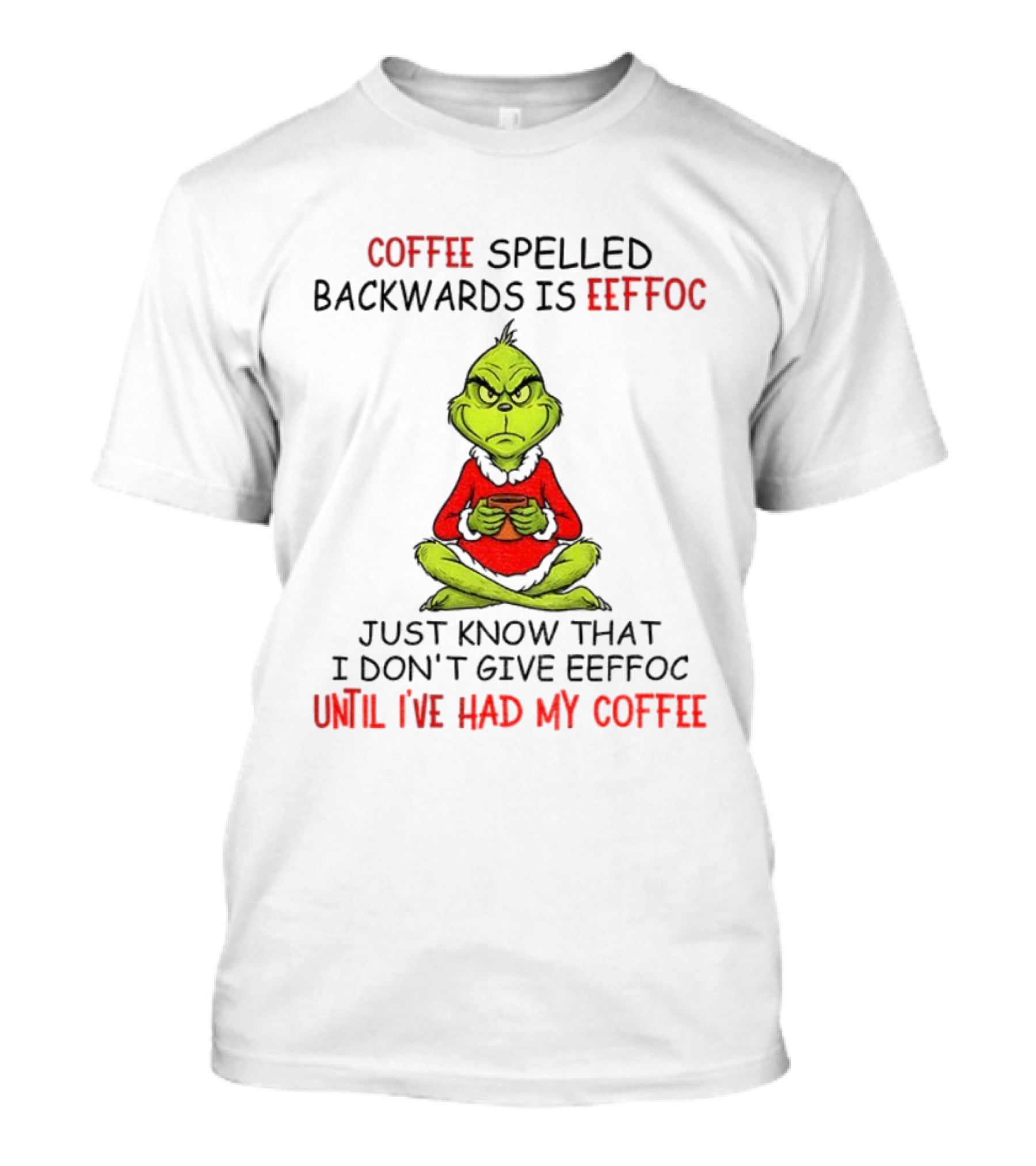 Grinch Coffee Spelled Backwards Eeffoc Until I've Had My Coffee Christmas T-Shirt