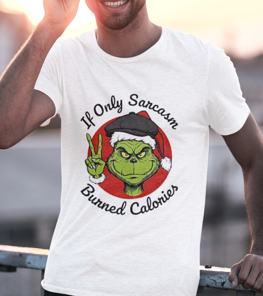 Grinch If Only Sarcasm Burned Calories Christmas Holiday Humor T-Shirt