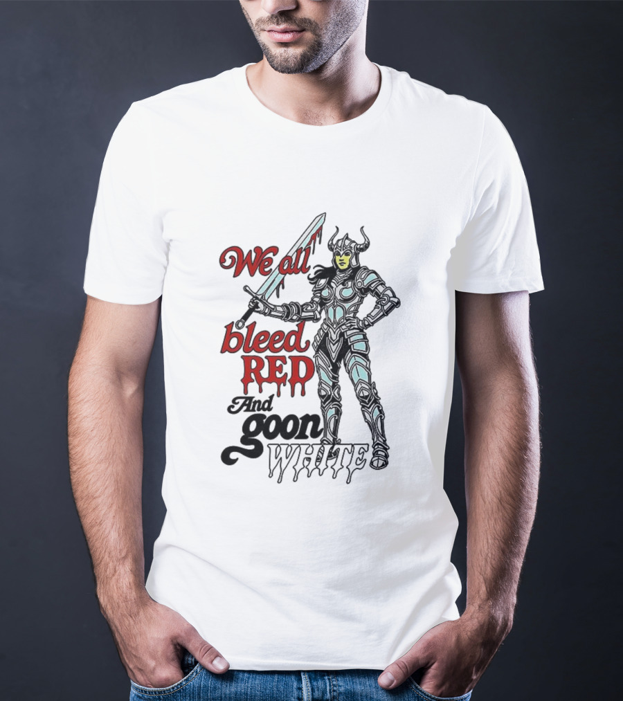We All Bleed Red And Goon White Warrior In Armor With Sword T-Shirt