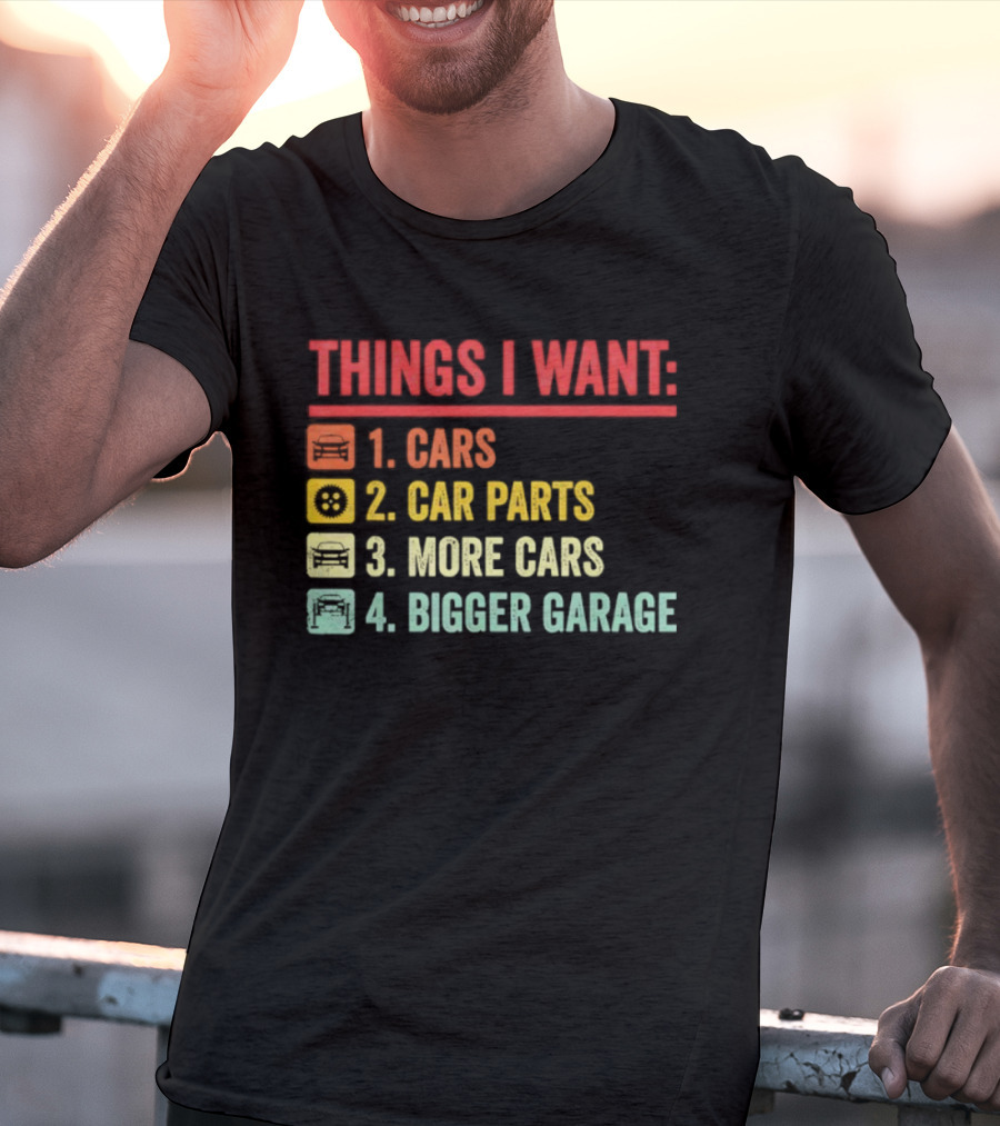 Things I Want Cars Car Parts More Cars Bigger Garage T-Shirt