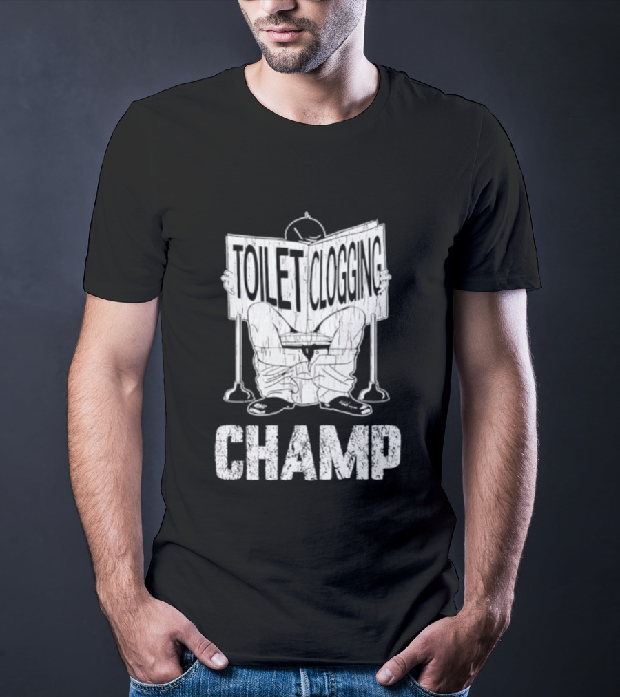 Toilet Clogging Champ Funny Bathroom Humor T-Shirt