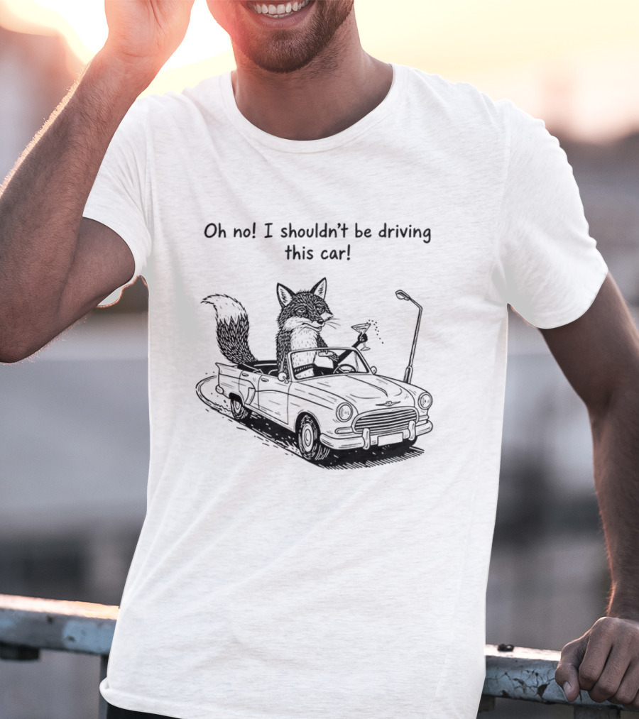 Elegant Fox Oh No I Shouldn't Be Driving This Car Humorous Animal Image T-Shirt