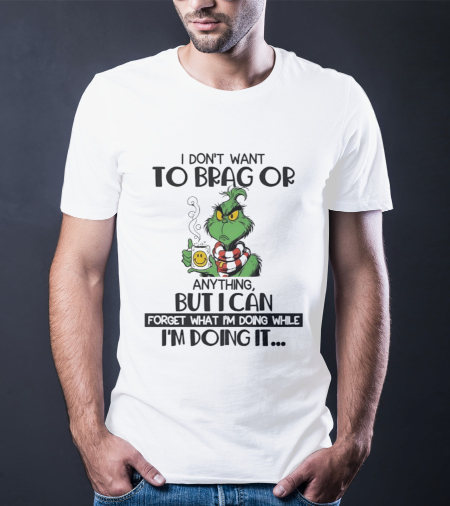 Grinch I Don’t Want To Brag But I Can Forget While Doing It T-Shirt