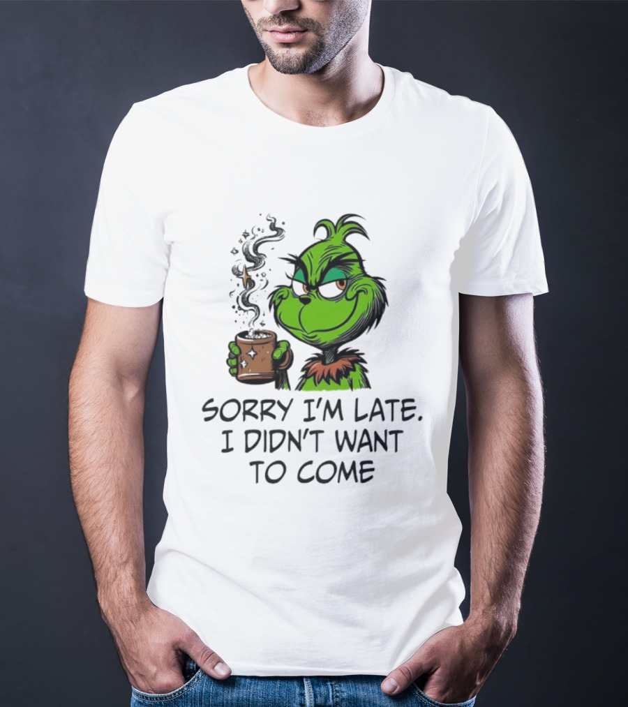 Grinch Sorry I’m Late I Didn’t Want To Come Christmas Mood T-Shirt
