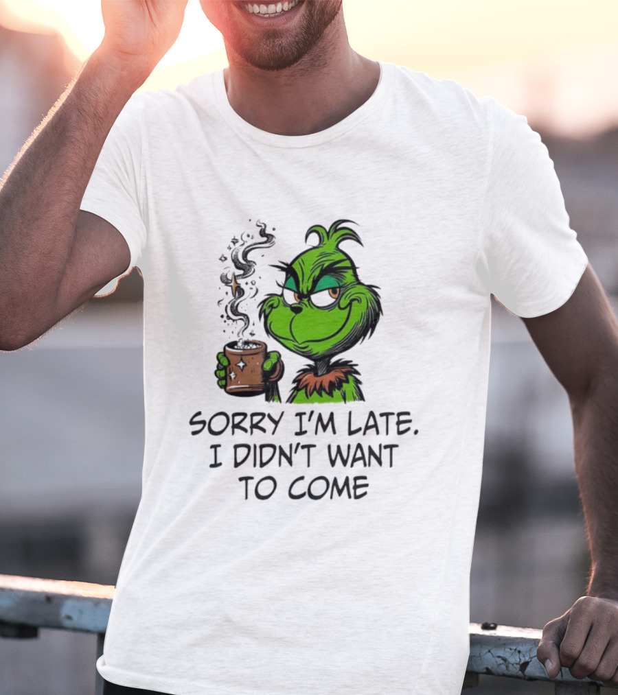 Grinch Sorry I’m Late I Didn’t Want To Come Christmas Mood T-Shirt