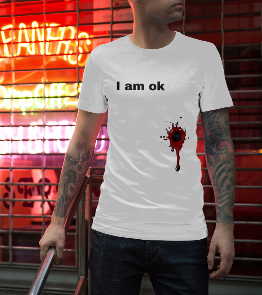 I Am OK Blood Splatter Horror Humor T-Shirt