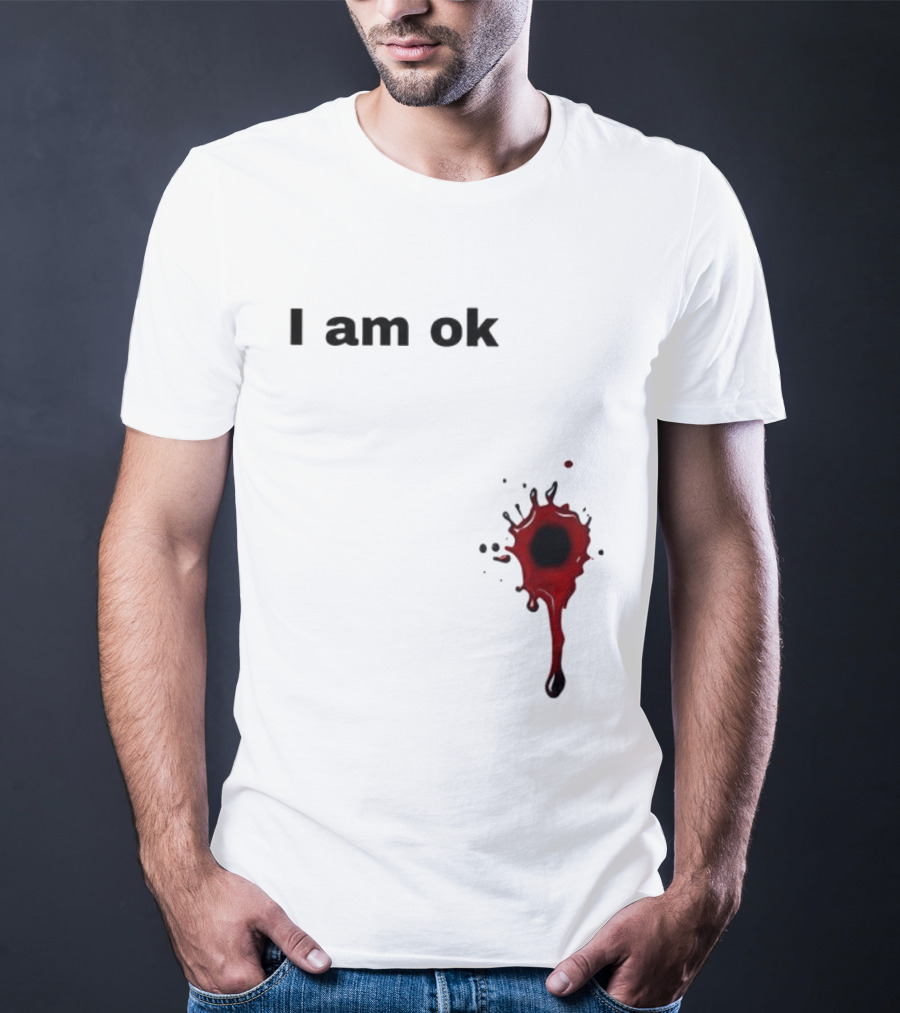 I Am OK Blood Splatter Horror Humor T-Shirt
