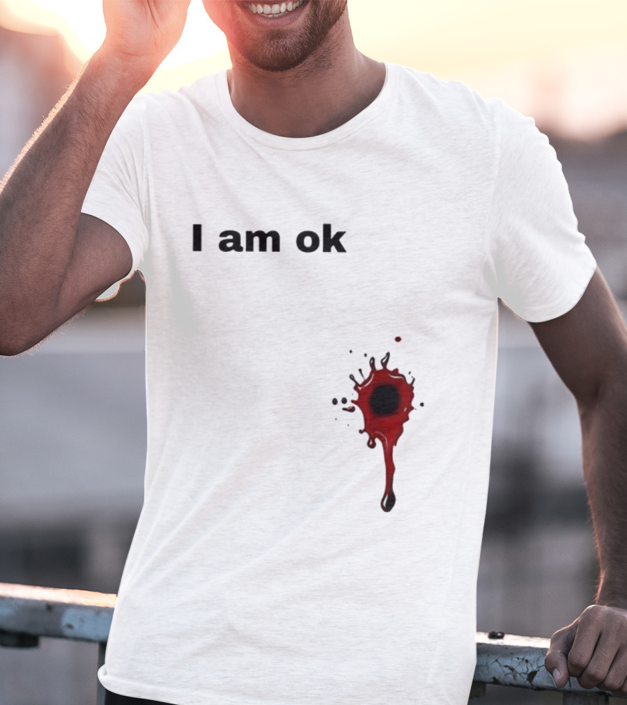 I Am OK Blood Splatter Horror Humor T-Shirt