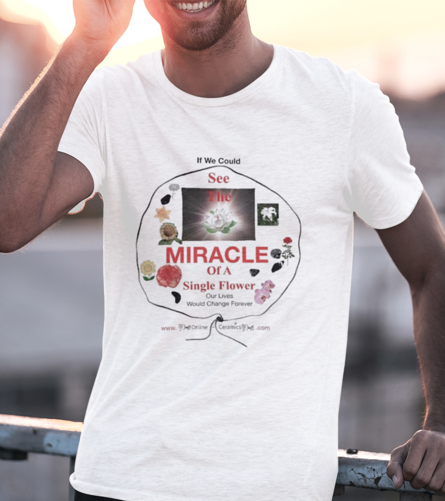 If We Could See The Miracle Of A Single Flower Our Lives Would Change Forever Online Ceramics T-Shirt