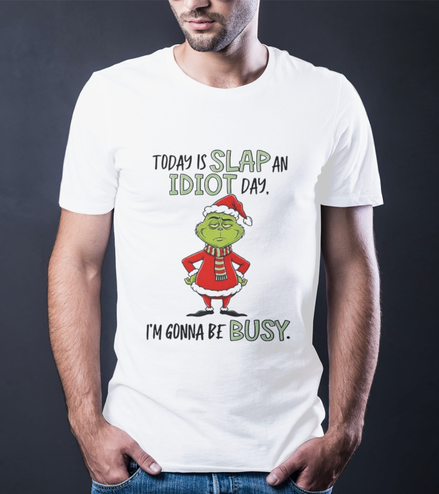 Today Is Slap An Idiot Day Grinch Santa I'm Gonna Be Busy T-Shirt
