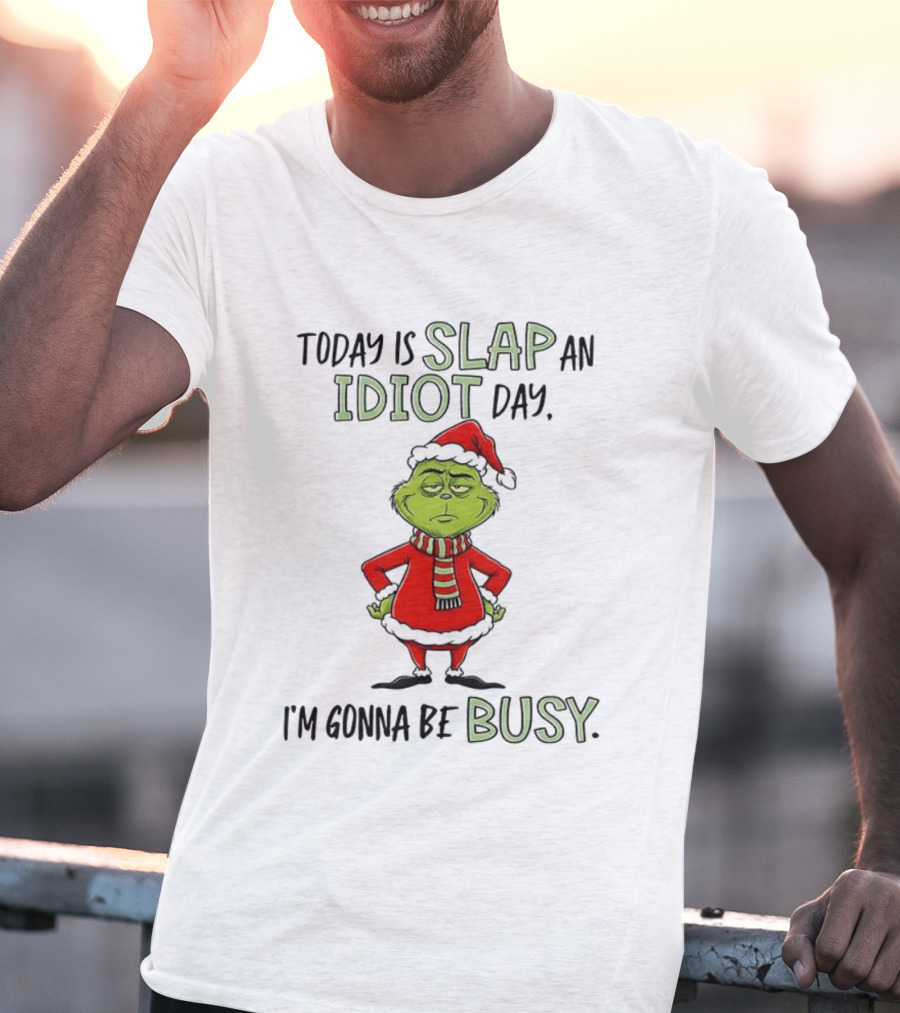 Today Is Slap An Idiot Day Grinch Santa I'm Gonna Be Busy T-Shirt