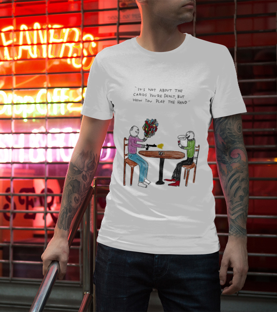 It's Not About The Cards You're Dealt But How You Play The Hand Table Art T-Shirt