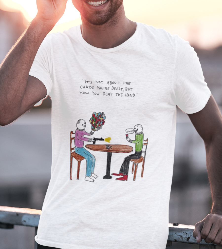 It's Not About The Cards You're Dealt But How You Play The Hand Table Art T-Shirt