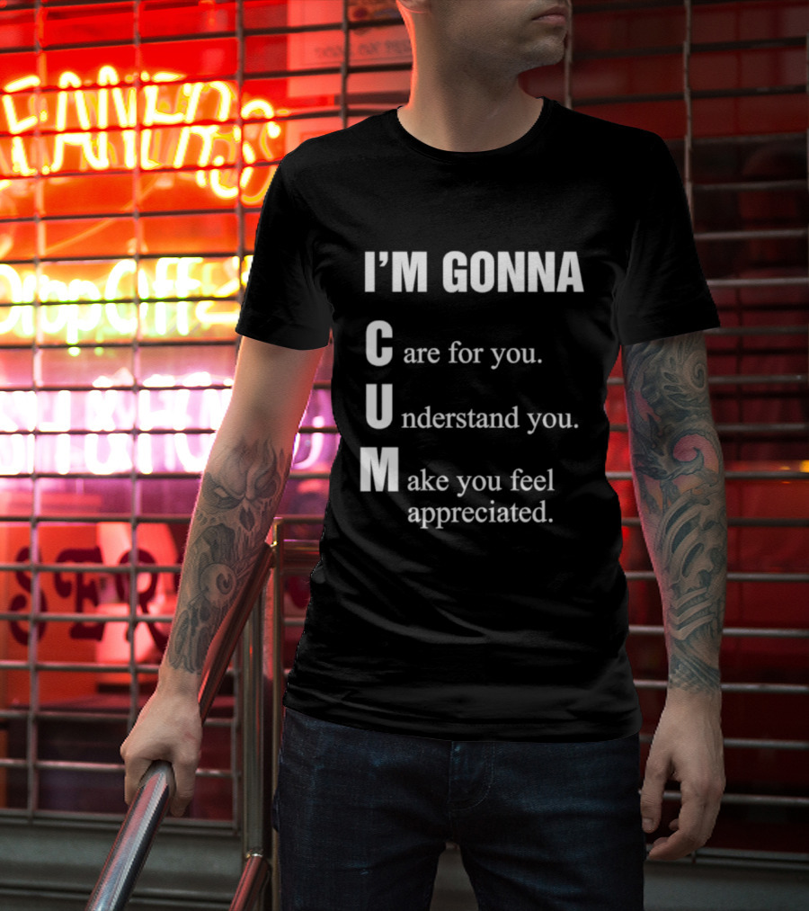 I'm Gonna Care For You Understand You Make You Feel Appreciated T-Shirt
