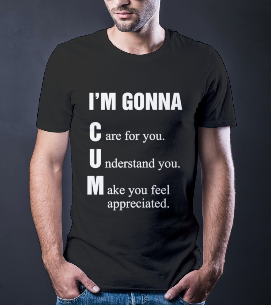 I'm Gonna Care For You Understand You Make You Feel Appreciated T-Shirt