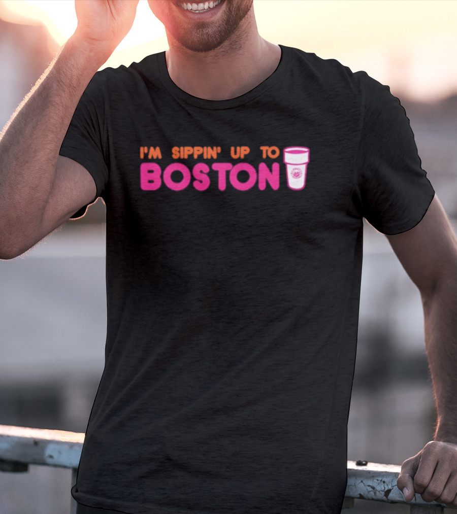 I’m Sippin Up To Boston Dunkin Cup Style T-Shirt