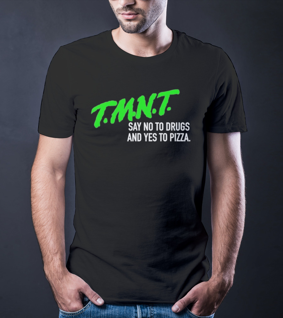 T.M.N.T. Say No To Drugs And Yes To Pizza T-Shirt