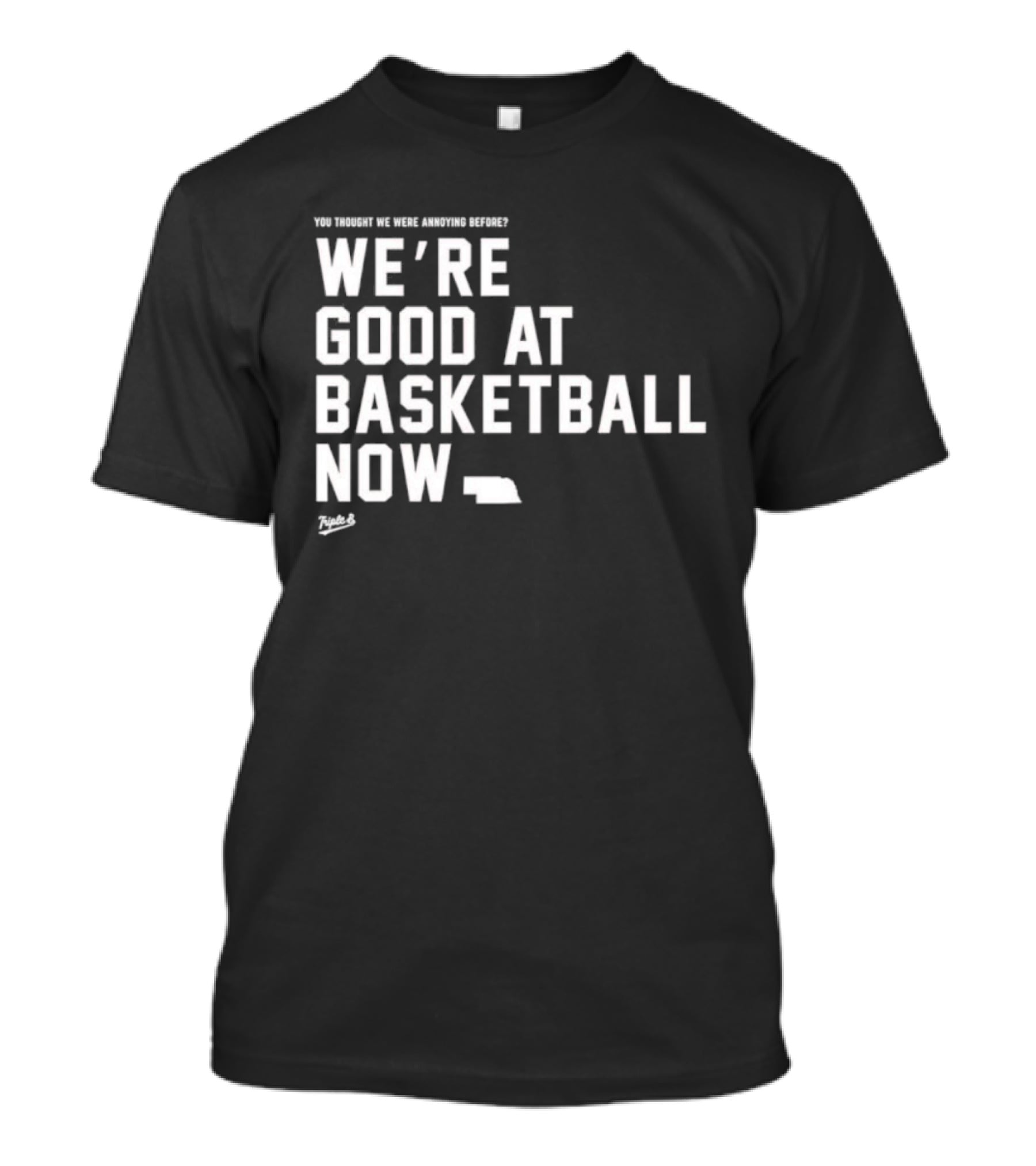 We're Good At Basketball Now You Thought We Were Annoying Before T-Shirt