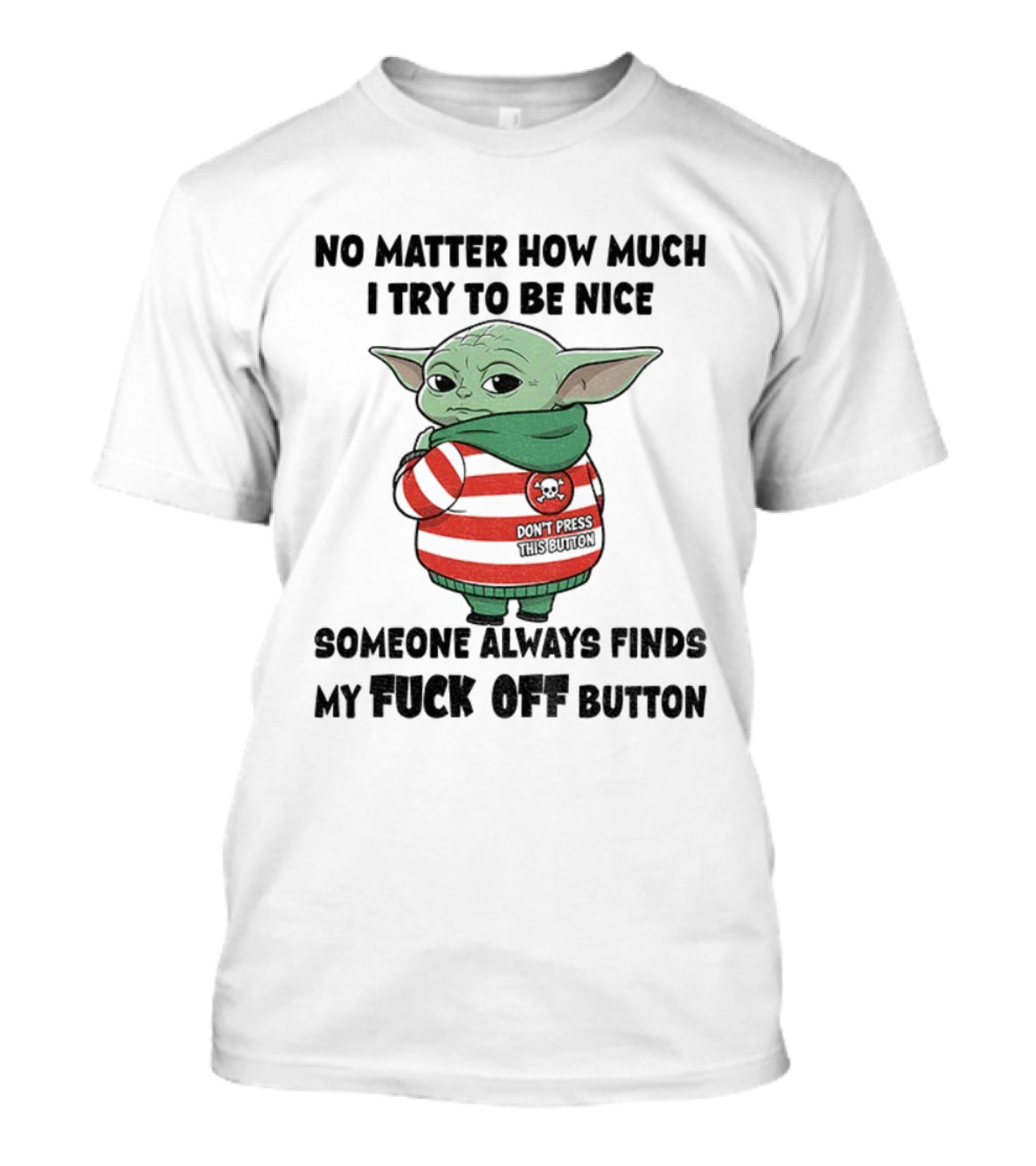 Baby Yoda No Matter How Much I Try To Be Nice Someone Always Finds My Fuck Off Button T-Shirt