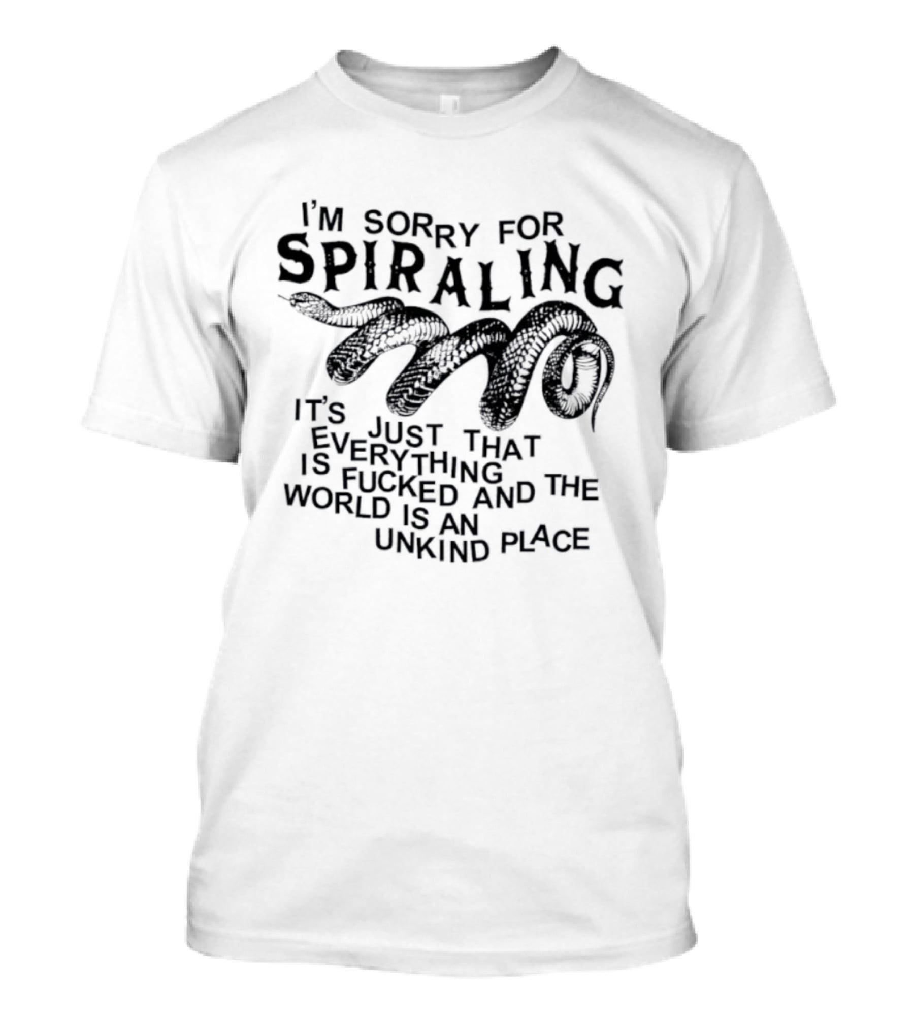 I'm Sorry For Spiraling Everything Is Fucked And The World Is An Unkind Place T-Shirt
