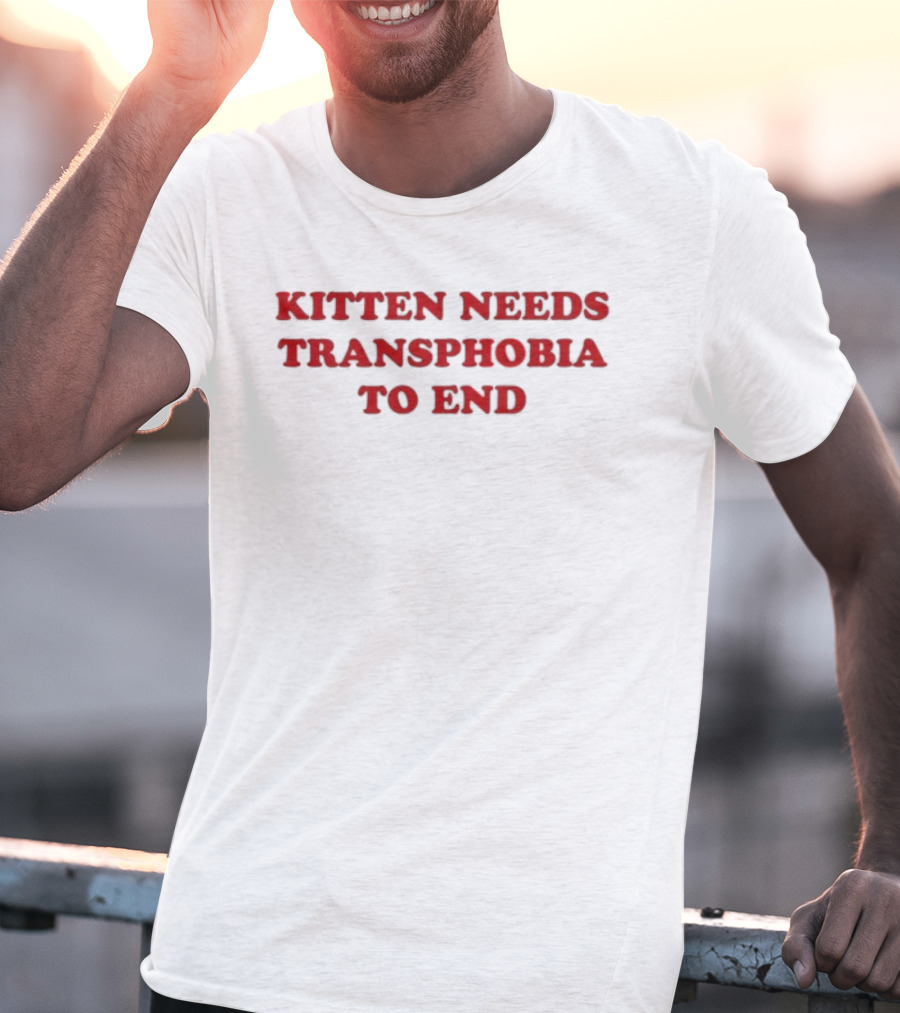 ```Kitten Needs Transphobia To End Advocacy Statement For Equality And Acceptance``` T-Shirt