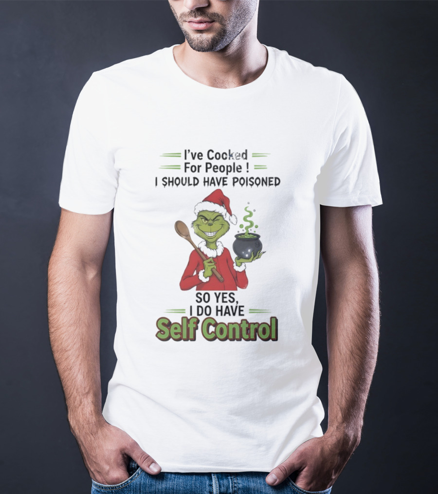 Grinch Cooked For People I Should Have Poisoned So Yes I Do Have Self Control Christmas T-Shirt