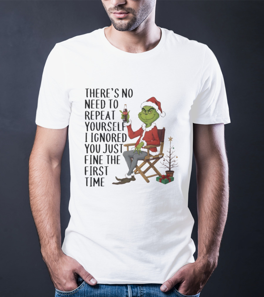 Grinch Santa Hat There's No Need To Repeat Yourself I Ignored You First Time Christmas T-Shirt