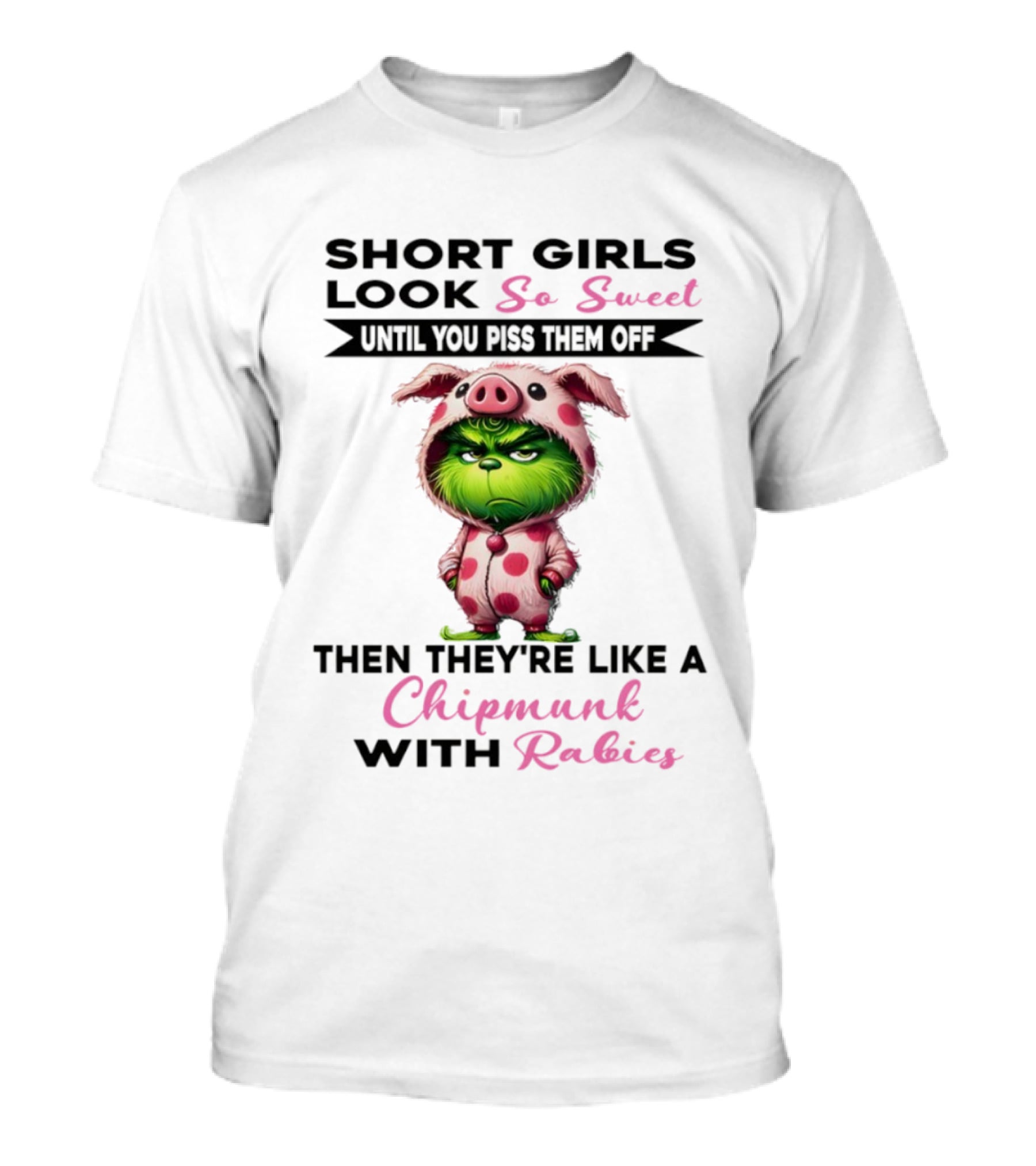 Short Girls Look So Sweet Until You Piss Them Off Then Like Chipmunk With Rabies Grinch Pig Onesie T-Shirt