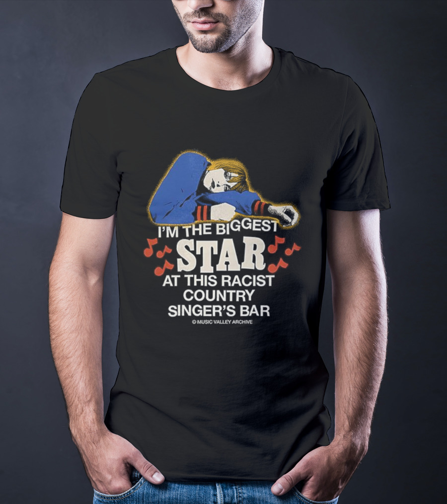 I'm The Biggest Star At This Racist Country Singer's Bar T-Shirt