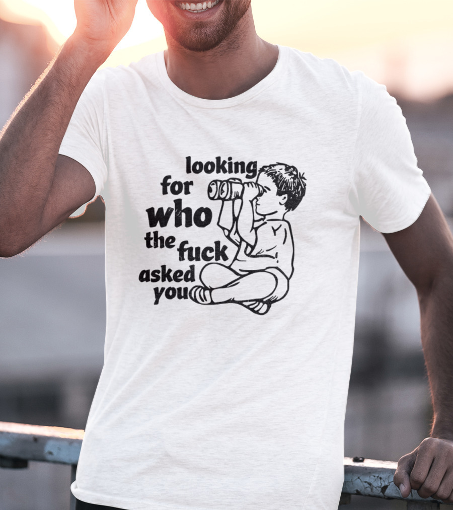 Looking For Who The Fuck Asked You Vintage T-Shirt