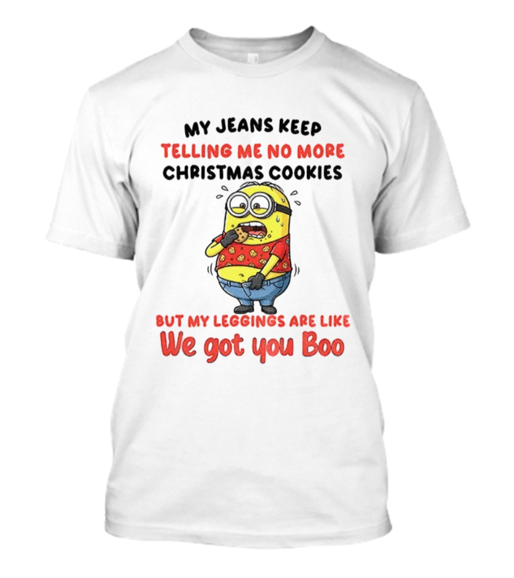 Minion My Jeans Say No More Christmas Cookies But My S We Got You Boo T-Shirt