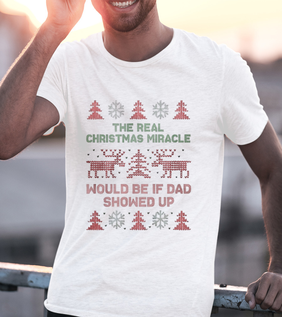 The Real Christmas Miracle Would Be If Dad Showed Up Holiday Humor Reindeer Trees T-Shirt