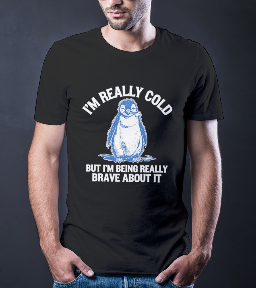 Penguin I’m Really Cold But I’m Being Really Brave About It T-Shirt
