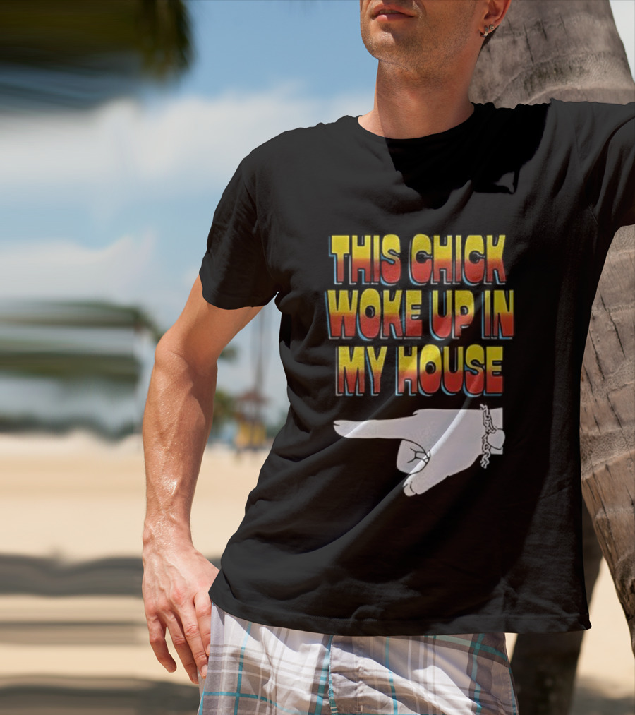 This Chick Woke Up In My House Pointing Hand T-Shirt